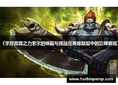 《掌控雷霆之力索尔的崛起与挑战在英雄联盟中的震撼表现》 《掌控雷霆之力索尔的崛起与挑战在英雄联盟中的震撼表现》