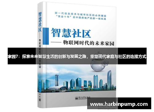 家园7:探索未来智慧生活的创新与发展之路,重塑现代家庭与社区的连接方式 家园7:探索未来智慧生活的创新与发展之路,重塑现代家庭与社区的连接方式