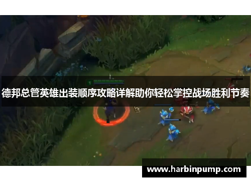 德邦总管英雄出装顺序攻略详解助你轻松掌控战场胜利节奏